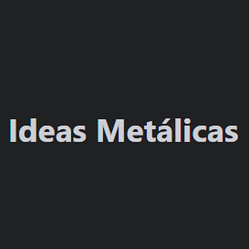 Ideas. Metálicas